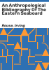 An_anthropological_bibliography_of_the_eastern_seaboard