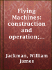 Flying_Machines__construction_and_operation__a_practical_book_which_shows__in_illustrations__working_plans_and_text__how_to_build_and_navigate_the_modern_airship
